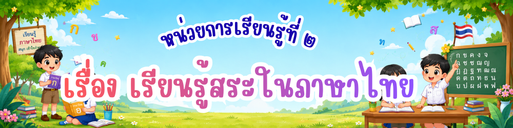 หน่วยการเรียนรู้ที่ 2 : เรียนรู้สระในภาษาไทย